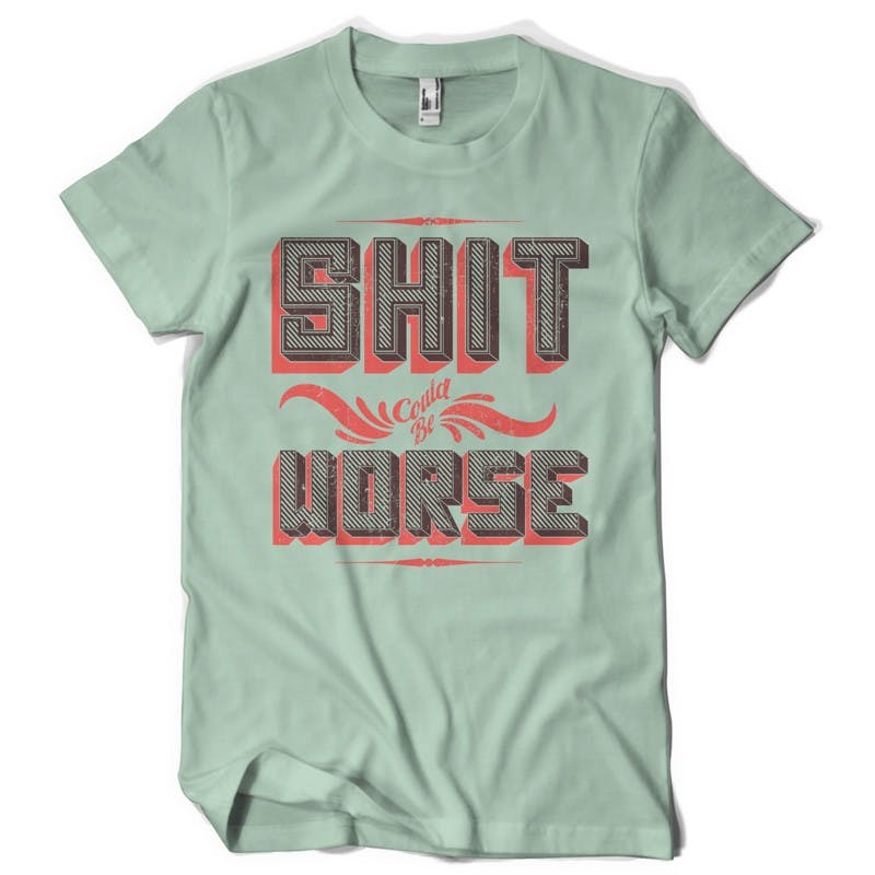 shit-could-be-worse-t-shirt-design-10771